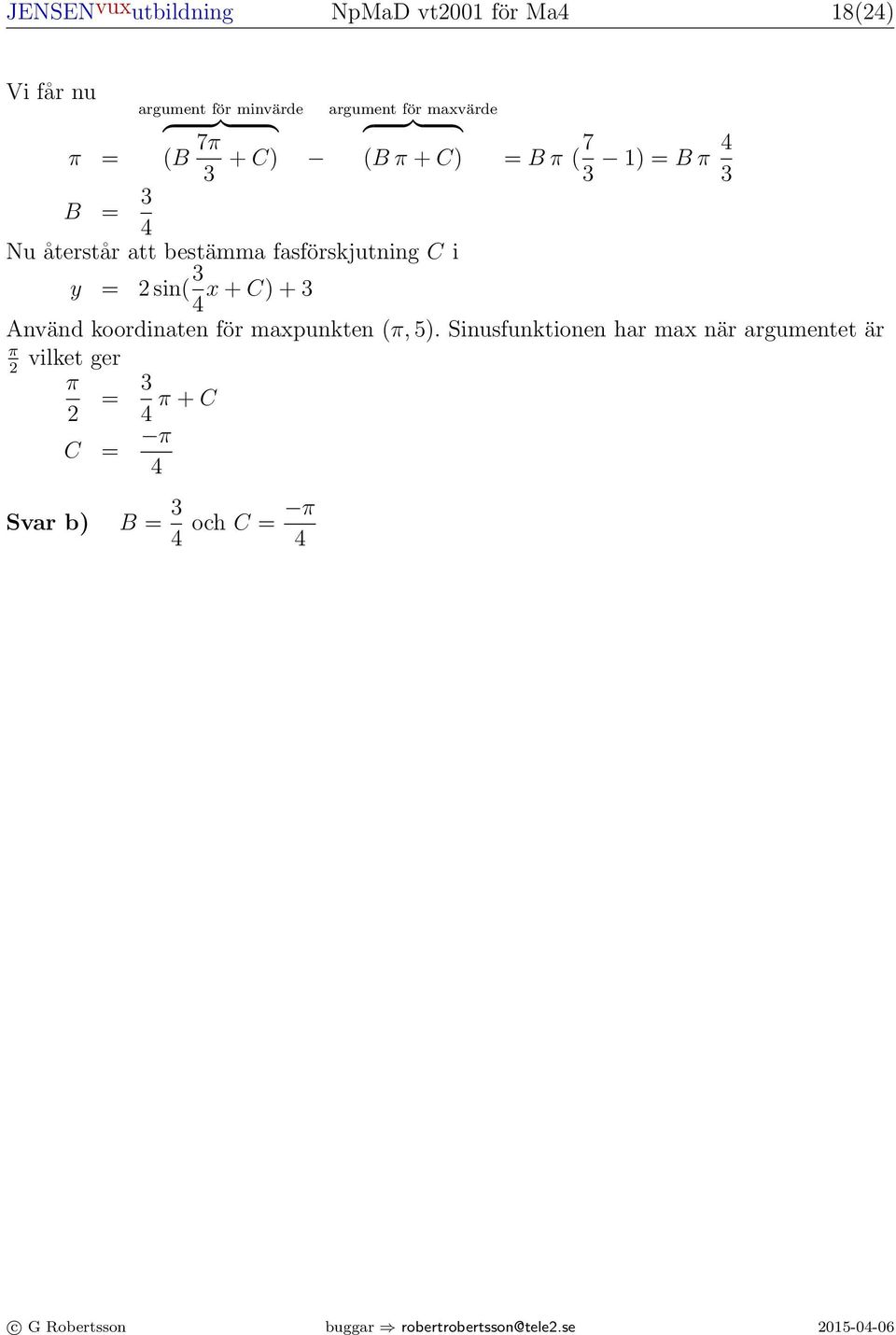 sin(,4 v) = sin,4 cos v cos,4 sin v Vi får cos v = sin,4 cos v cos,4 sin v R ( r cos,4 sin,4 sin v = ) cos v r r R ( r