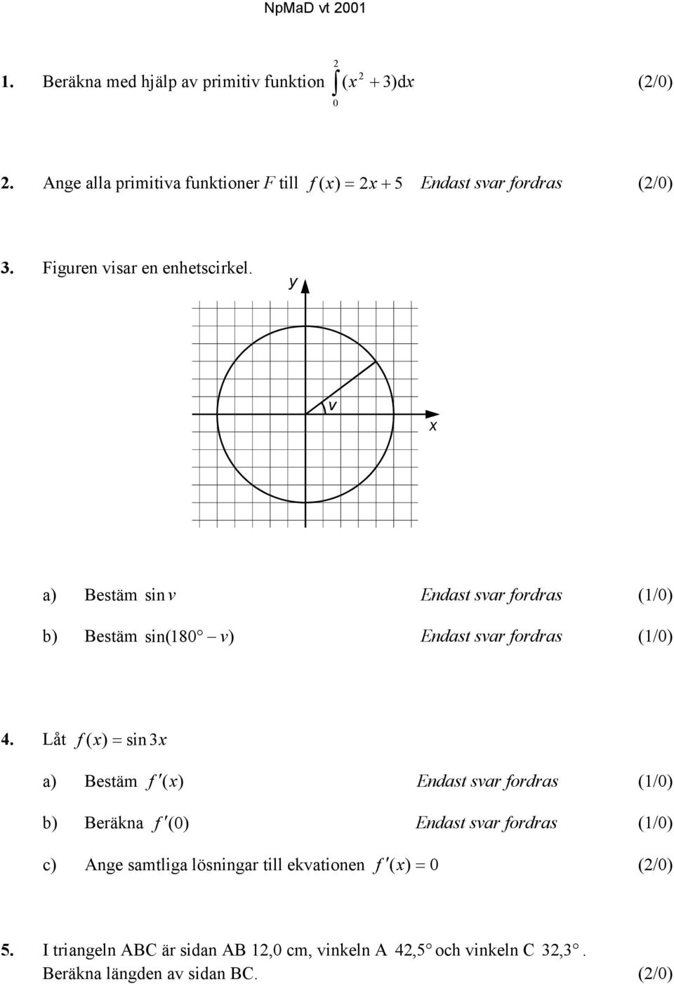 v a) Bestäm sin v Endast svar fordras (/) b) Bestäm sin( 8 v) Endast svar fordras (/) 4.