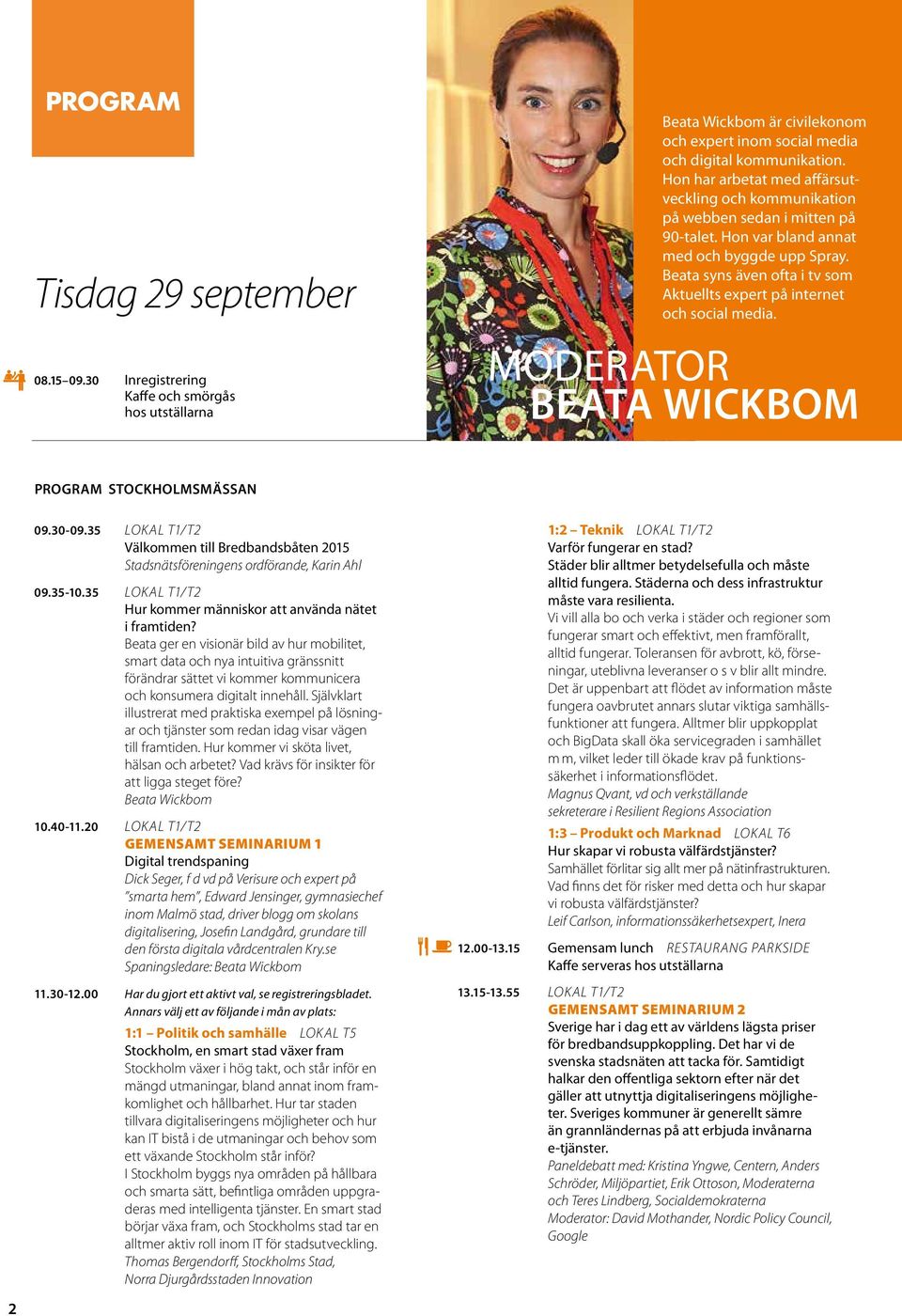 Beata syns även ofta i tv som Aktuellts expert på internet och social media. moderator Beata Wickbom PROGRAM stockholmsmässan 09.30-09.