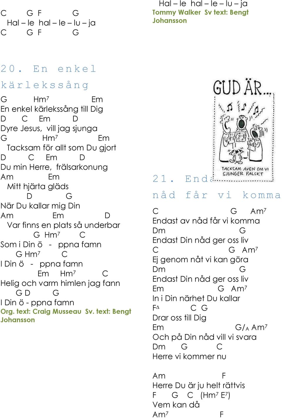 Var finns en plats så underbar Hm 7 Som i in ö - ppna famn Hm 7 I in ö - ppna famn Hm 7 Helig och varm himlen jag fann I in ö - ppna famn Org. text: raig Musseau Sv. text: Bengt Johansson 21.