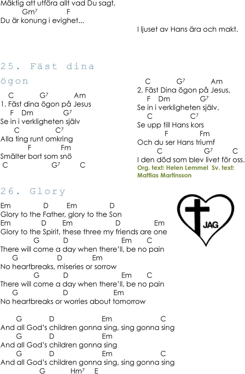 l o r y lory to the Father, glory to the Son lory to the Spirit, these three my friends are one There will come a day when there ll, be no pain No heartbreaks, miseries or sorrow There will come a