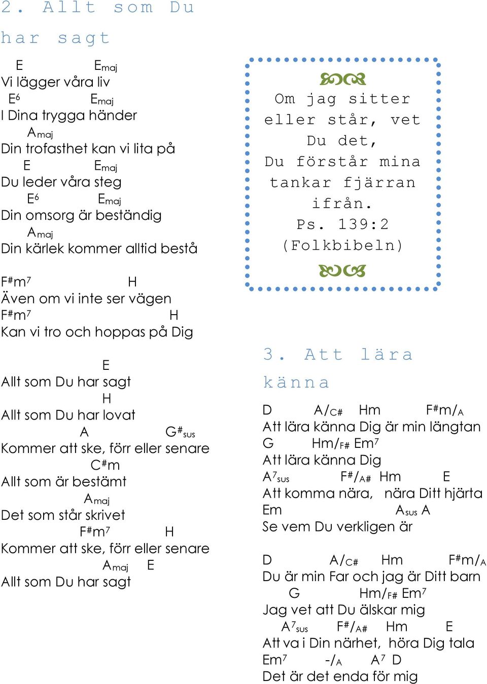 står skrivet F # m 7 H Kommer att ske, förr eller senare maj E llt som u har sagt Om jag sitter eller står, vet u det, u förstår mina tankar fjärran ifrån. Ps. 139:2 (Folkbibeln) 3.