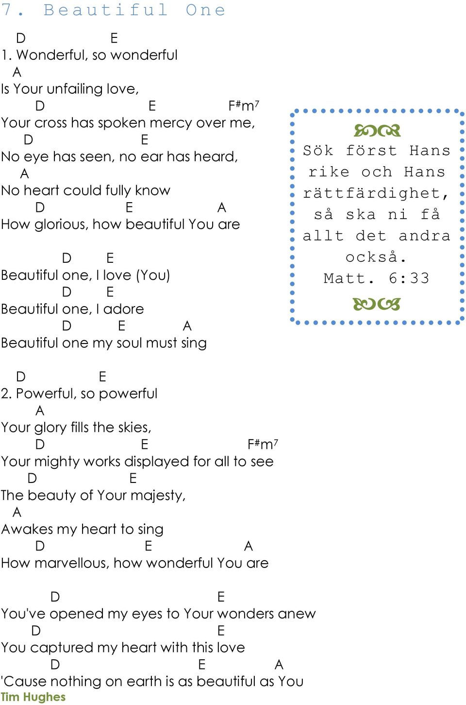 You are E Beautiful one, I love (You) E Beautiful one, I adore E Beautiful one my soul must sing Sök först Hans rike och Hans rättfärdighet, så ska ni få allt det andra också. Matt.