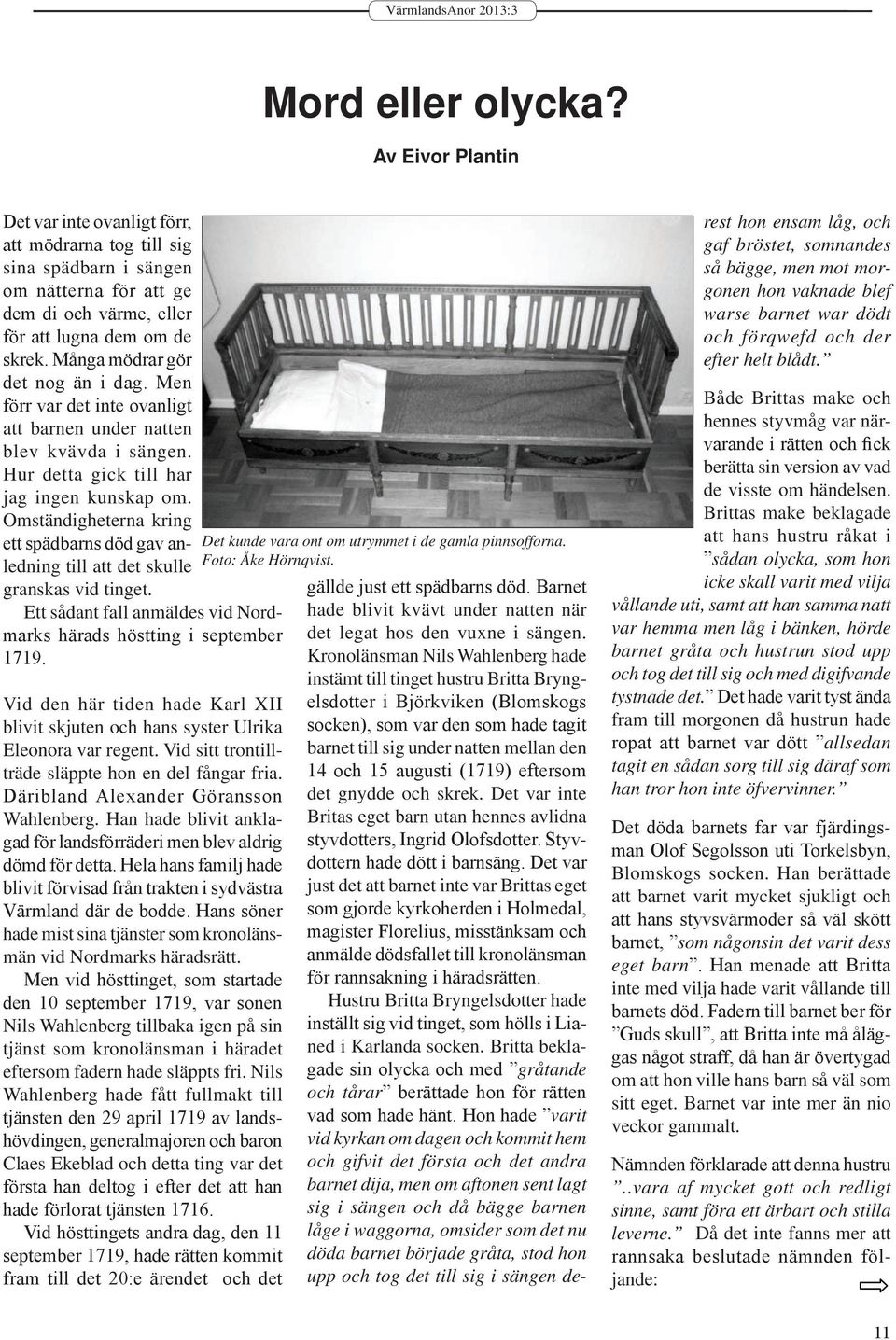 Omständigheterna kring ett spädbarns död gav anledning till att det skulle granskas vid tinget. Ett sådant fall anmäldes vid Nordmarks härads höstting i september 1719.