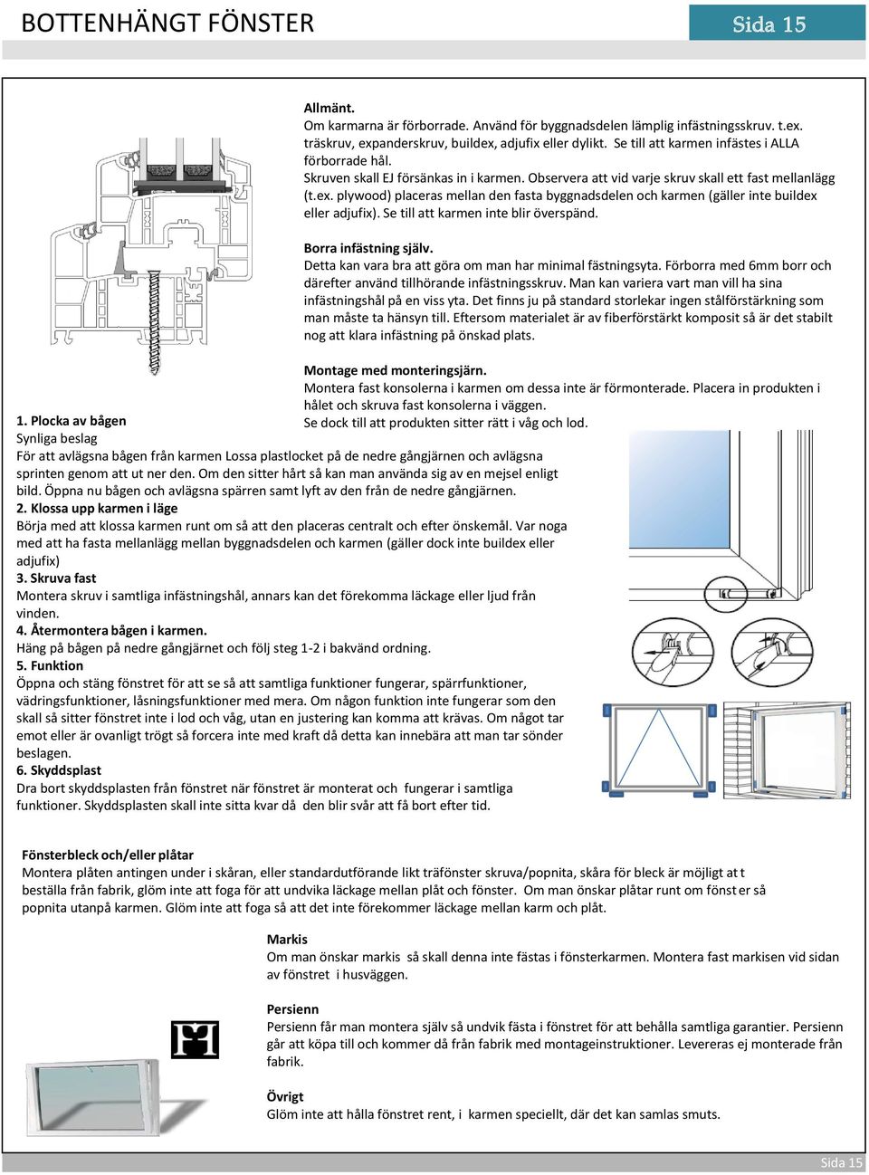 plywood) placeras mellan den fasta byggnadsdelen och karmen (gäller inte buildex eller adjufix). Se till att karmen inte blir överspänd. Borra infästning själv.