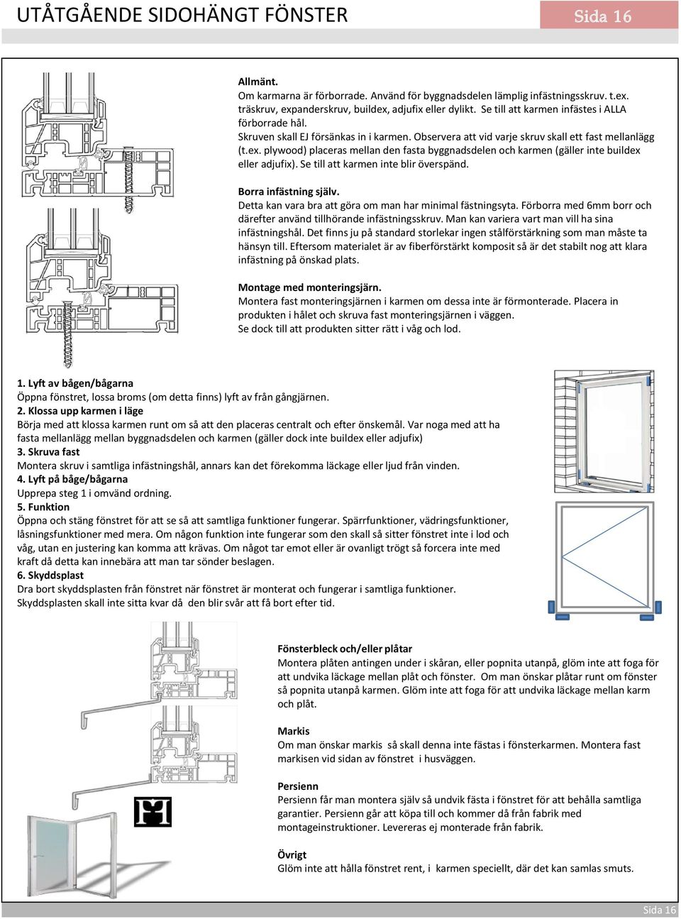 plywood) placeras mellan den fasta byggnadsdelen och karmen (gäller inte buildex eller adjufix). Se till att karmen inte blir överspänd. Borra infästning själv.