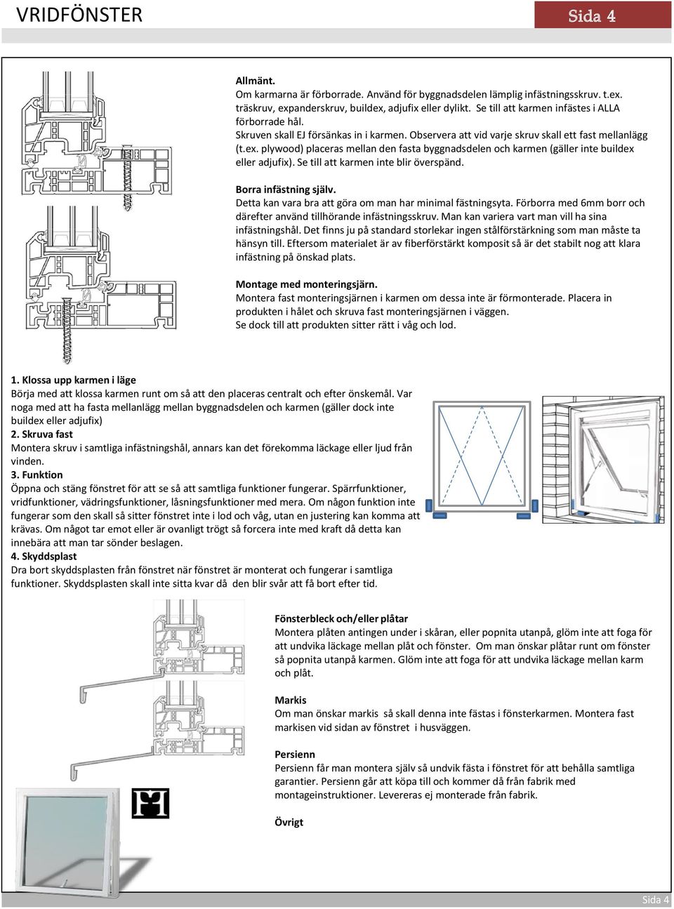 plywood) placeras mellan den fasta byggnadsdelen och karmen (gäller inte buildex eller adjufix). Se till att karmen inte blir överspänd. Borra infästning själv.