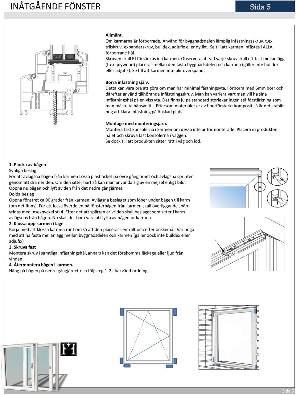 plywood) placeras mellan den fasta byggnadsdelen och karmen (gäller inte buildex eller adjufix). Se till att karmen inte blir överspänd. Borra infästning själv.