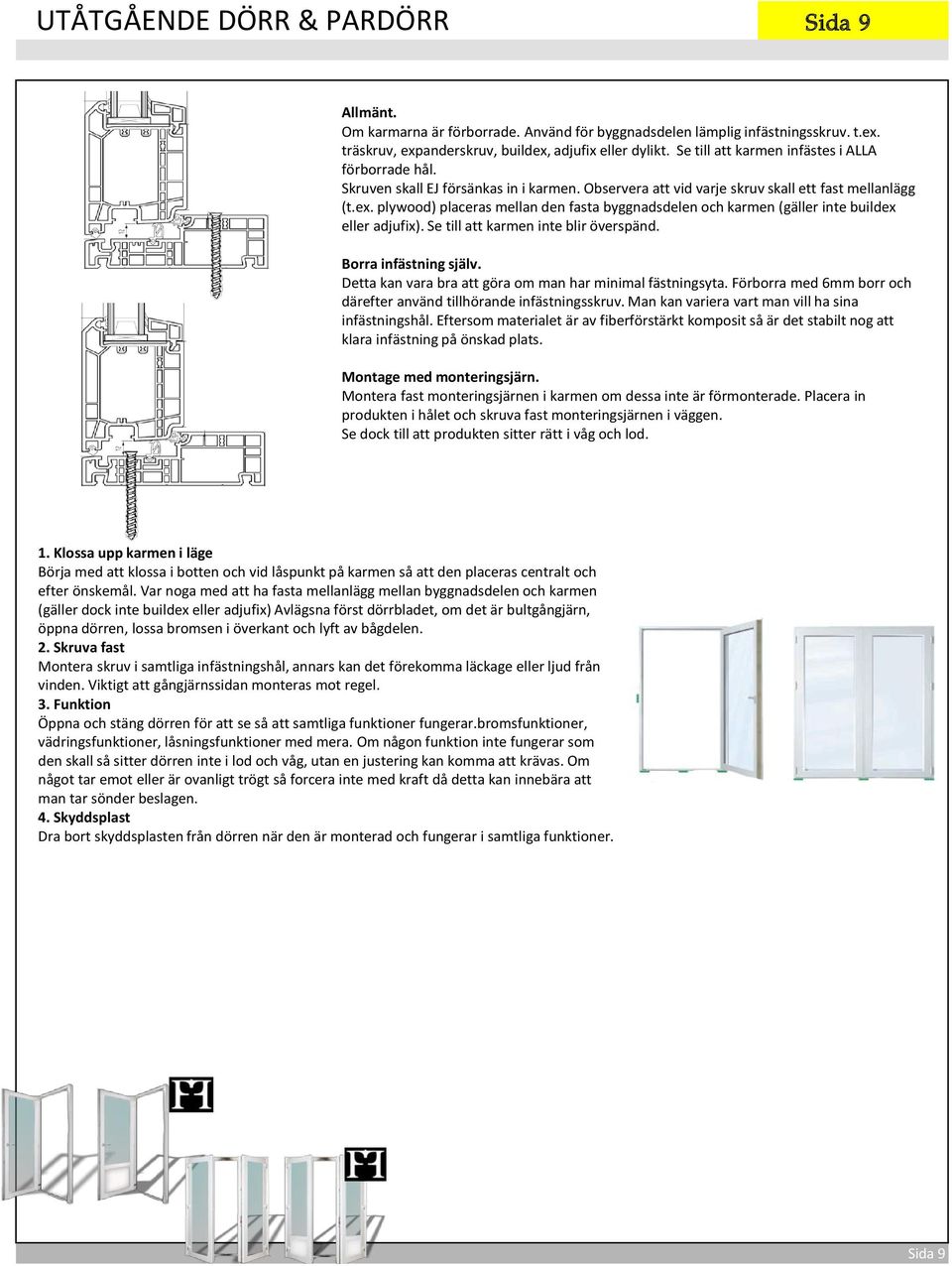 plywood) placeras mellan den fasta byggnadsdelen och karmen (gäller inte buildex eller adjufix). Se till att karmen inte blir överspänd. Borra infästning själv.