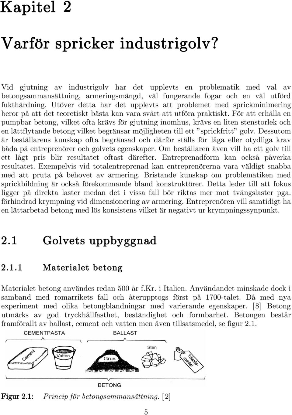 Utöver detta har det upplevts att problemet med sprickminimering beror på att det teoretiskt bästa kan vara svårt att utföra praktiskt.