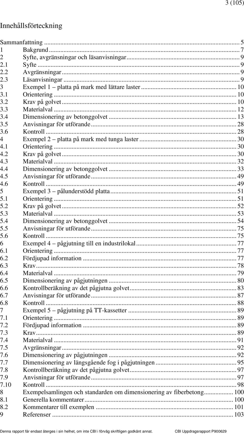 .. 8 4 Exempel platta på mark med tunga laster... 0 4.1 Orientering... 0 4. Krav på golvet... 0 4. Materialval... 4.4 Dimensionering av betonggolvet... 4.5 Anvisningar för utförande... 49 4.