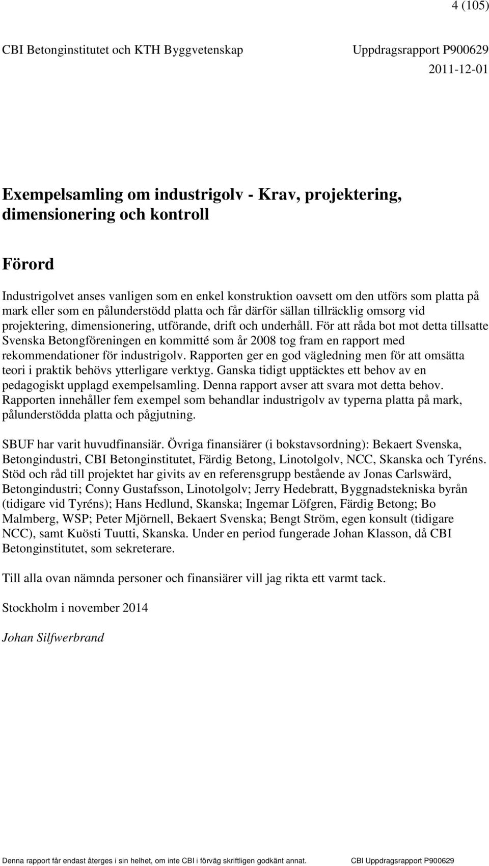 drift och underhåll. För att råda bot mot detta tillsatte Svenska Betongföreningen en kommitté som år 008 tog fram en rapport med rekommendationer för industrigolv.