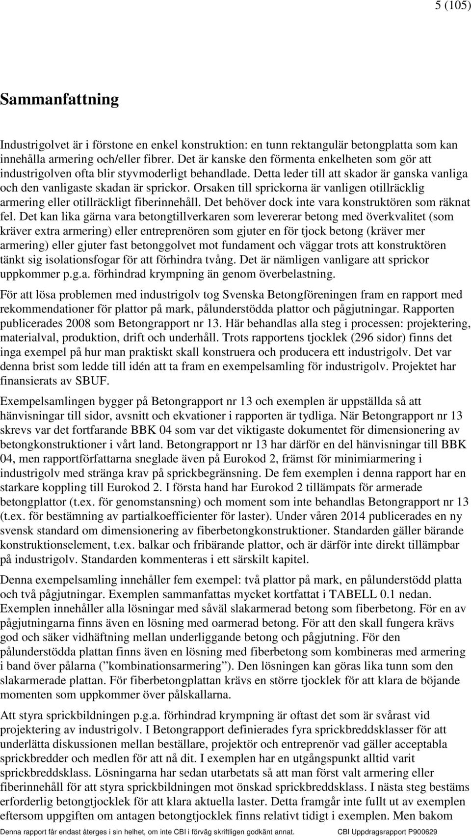 Orsaken till sprickorna är vanligen otillräcklig armering eller otillräckligt fiberinnehåll. Det behöver dock inte vara konstruktören som räknat fel.