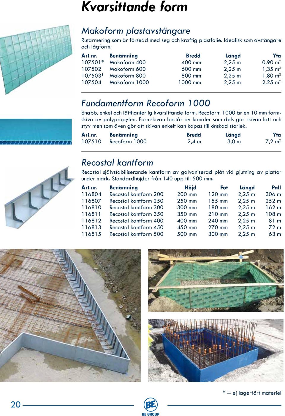 2 Fundamentform Recoform 1000 Snabb, enkel och lätthanterlig kvarsittande form. Recoform 1000 är en 10 mm formskiva av polypropylen.