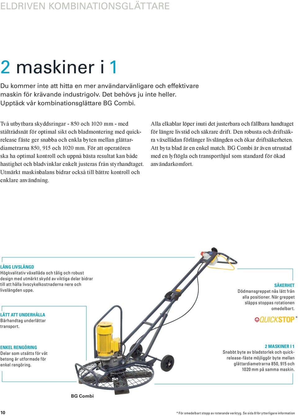 Två utbytbara skyddsringar - 850 och 1020 mm - med ståltrådsnät för optimal sikt och bladmontering med quickrelease fäste ger snabba och enkla byten mellan glättardiametrarna 850, 915 och 1020 mm.