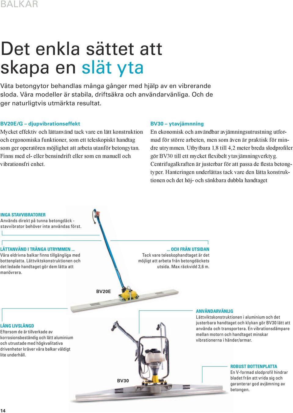 BV20E/G djupvibrationseffekt Mycket effektiv och lättanvänd tack vare en lätt konstruktion och ergonomiska funktioner, som ett teleskopiskt handtag som ger operatören möjlighet att arbeta utanför