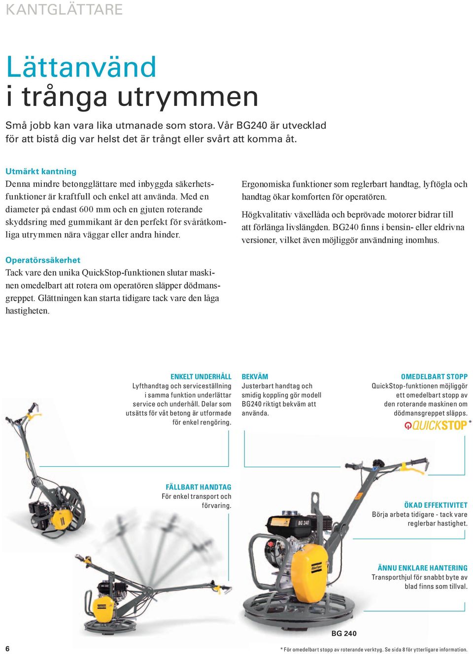 Med en diameter på endast 600 mm och en gjuten roterande skyddsring med gummikant är den perfekt för svåråtkomliga utrymmen nära väggar eller andra hinder.