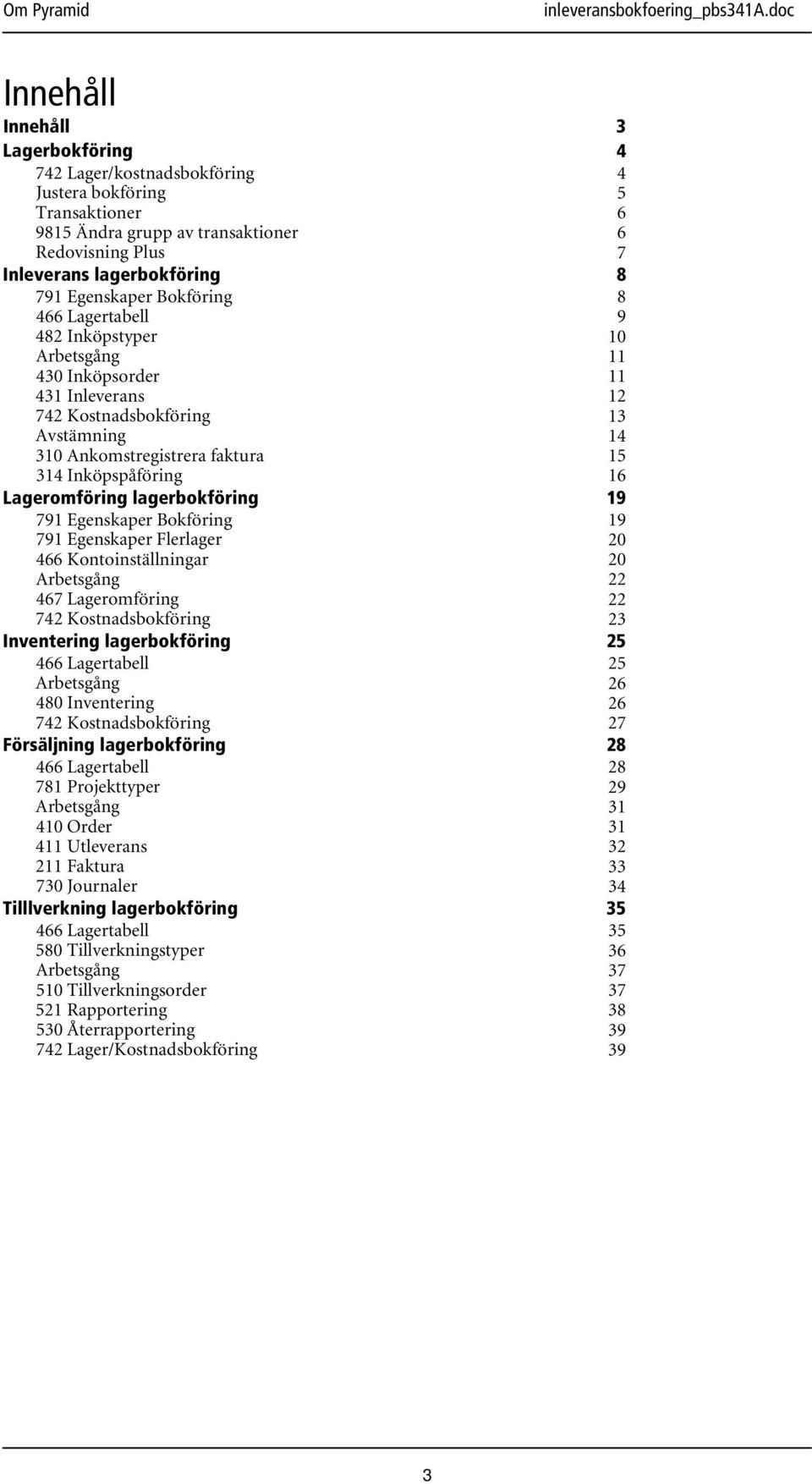 Bokföring 791 Egenskaper Flerlager 466 Kontoinställningar Arbetsgång 467 Lageromföring 742 Kostnadsbokföring Inventering lagerbokföring 466 Lagertabell Arbetsgång 480 Inventering 742