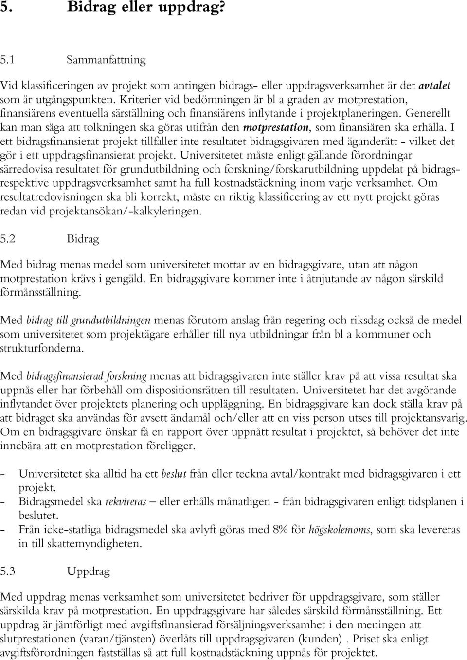 Generellt kan man säga att tolkningen ska göras utifrån den motprestation, som finansiären ska erhålla.