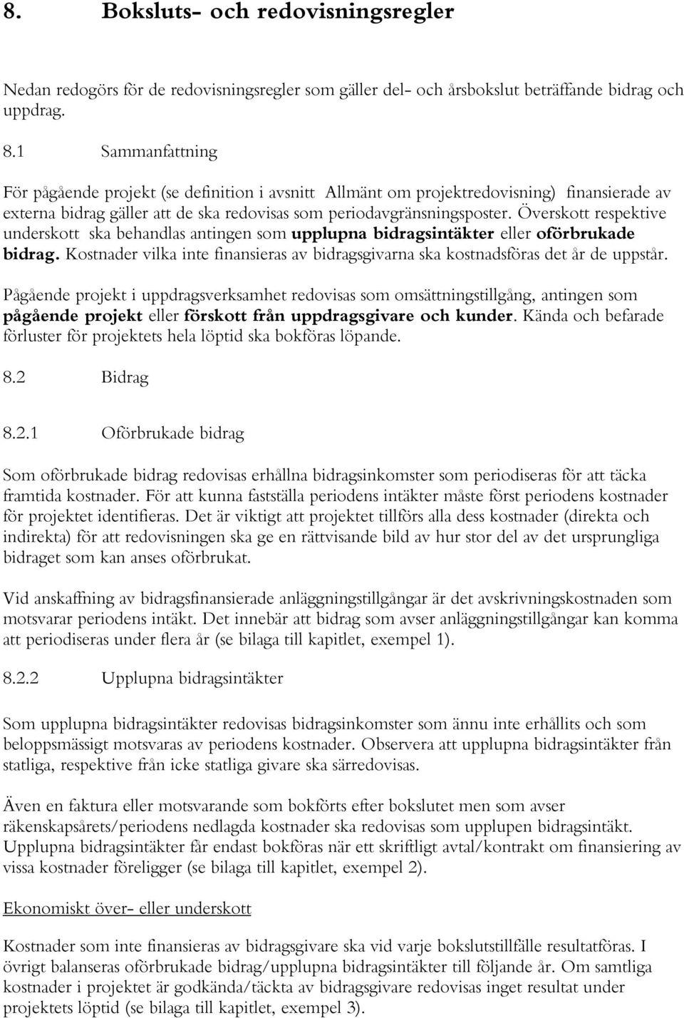 Överskott respektive underskott ska behandlas antingen som upplupna bidragsintäkter eller oförbrukade bidrag. Kostnader vilka inte finansieras av bidragsgivarna ska kostnadsföras det år de uppstår.