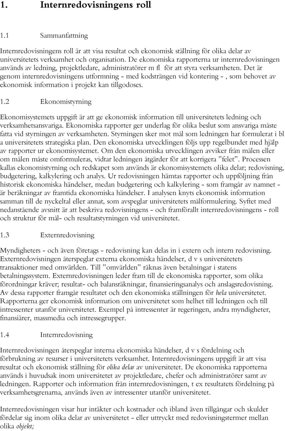 Det är genom internredovisningens utformning - med kodsträngen vid kontering -, som behovet av ekonomisk information i projekt kan tillgodoses. 1.