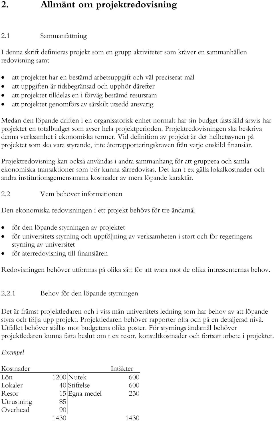 är tidsbegränsad och upphör därefter att projektet tilldelas en i förväg bestämd resursram att projektet genomförs av särskilt utsedd ansvarig Medan den löpande driften i en organisatorisk enhet