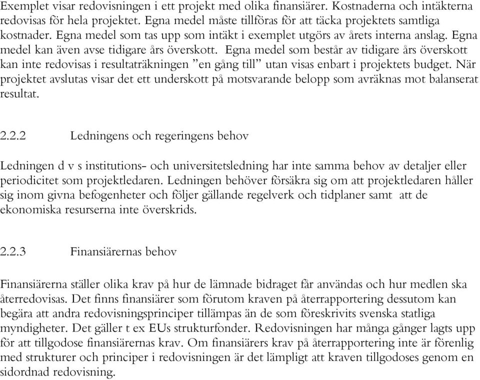 Egna medel som består av tidigare års överskott kan inte redovisas i resultaträkningen en gång till utan visas enbart i projektets budget.