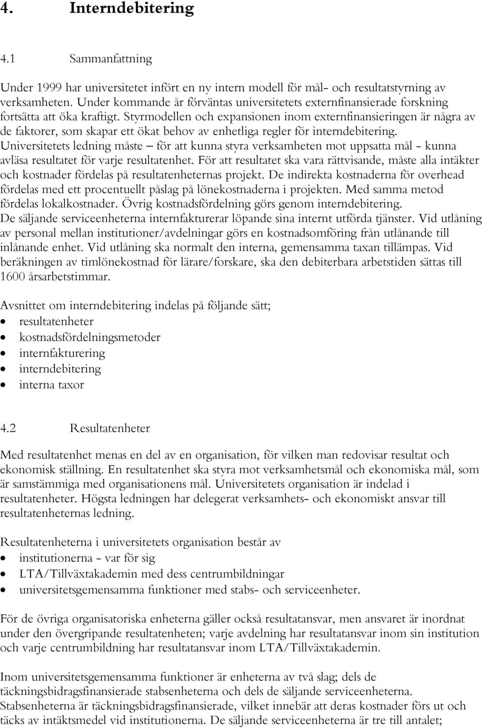 Styrmodellen och expansionen inom externfinansieringen är några av de faktorer, som skapar ett ökat behov av enhetliga regler för interndebitering.