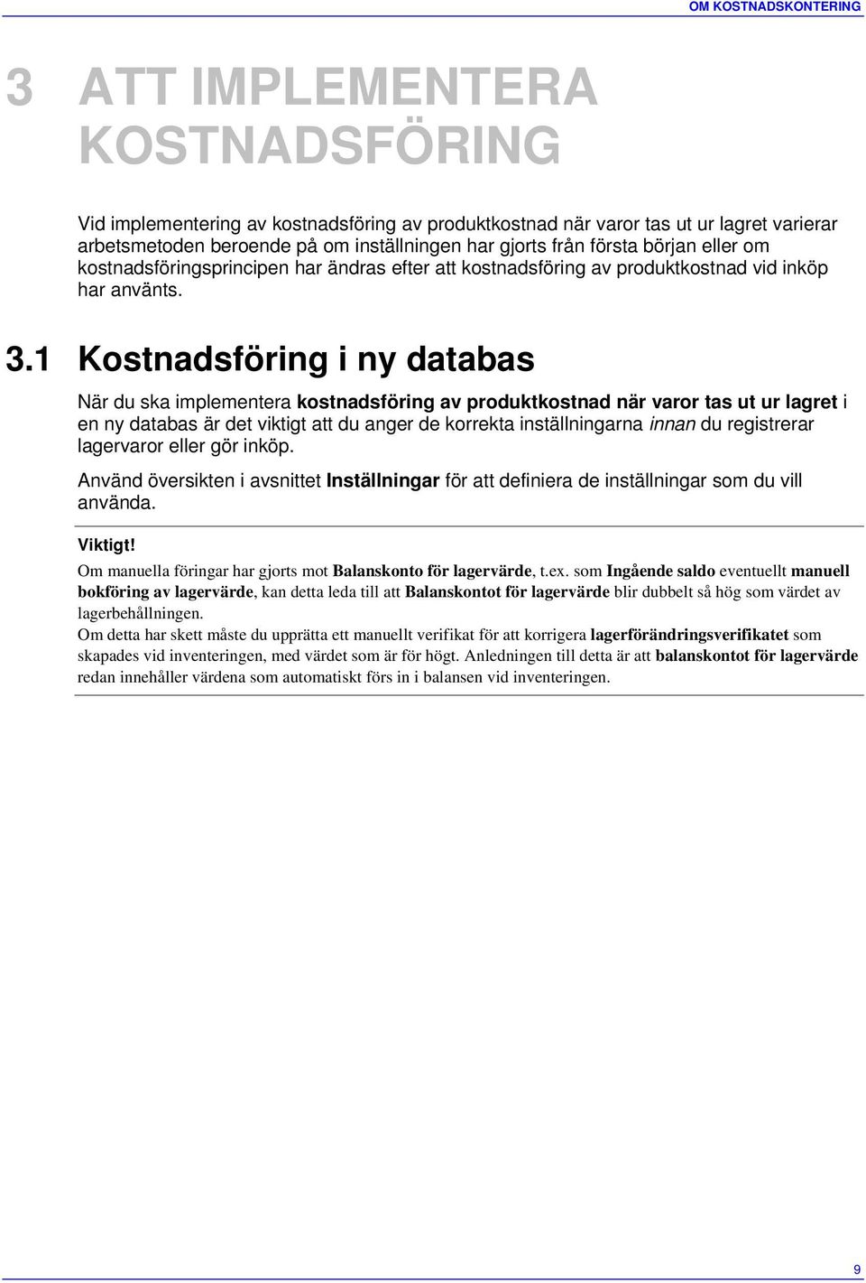 1 Kostnadsföring i ny databas När du ska implementera kostnadsföring av produktkostnad när varor tas ut ur lagret i en ny databas är det viktigt att du anger de korrekta inställningarna innan du