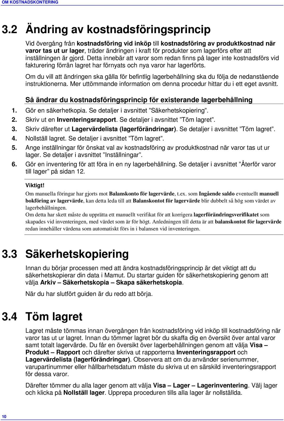 Om du vill att ändringen ska gälla för befintlig lagerbehållning ska du följa de nedanstående instruktionerna. Mer uttömmande information om denna procedur hittar du i ett eget avsnitt.