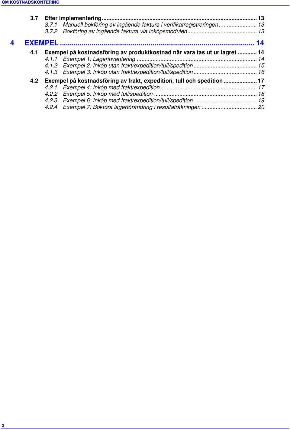 .. 15 4.1.3 Exempel 3: utan frakt/expedition/tull/spedition... 16 4.2 Exempel på kostnadsföring av frakt, expedition, tull och spedition... 17 4.2.1 Exempel 4: med frakt/expedition.