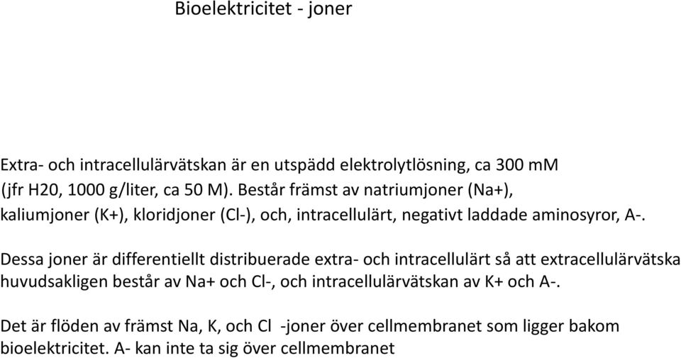 Dessa joner är differentiellt distribuerade extra- och intracellulärt så att extracellulärvätska huvudsakligen består av Na+ och Cl-, och