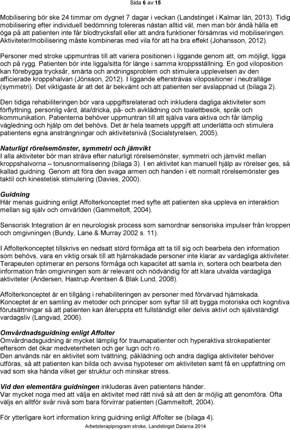 mobiliseringen. Aktiviteter/mobilisering måste kombineras med vila för att ha bra effekt (Johansson, 2012).