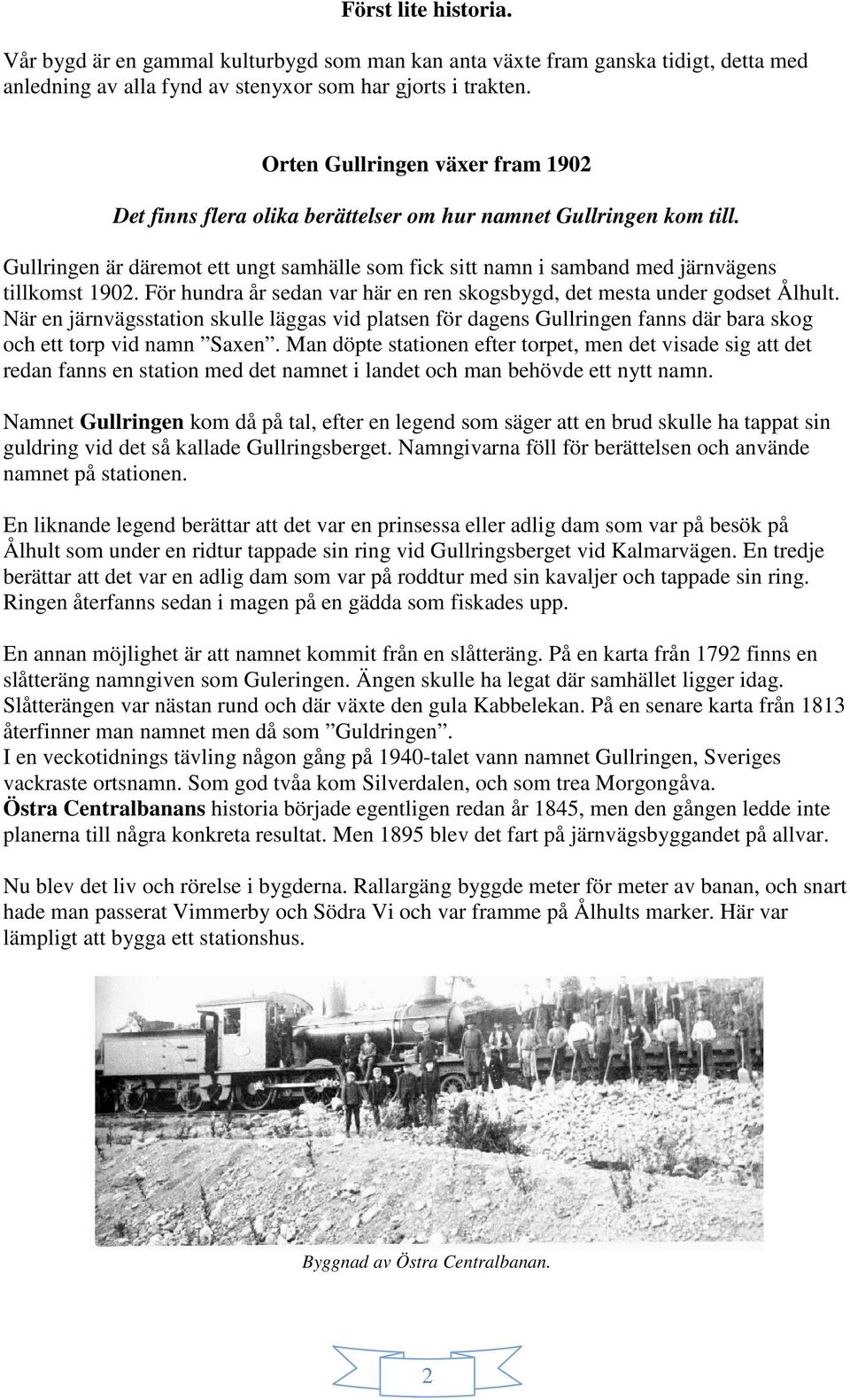 Gullringen är däremot ett ungt samhälle som fick sitt namn i samband med järnvägens tillkomst 1902. För hundra år sedan var här en ren skogsbygd, det mesta under godset Ålhult.