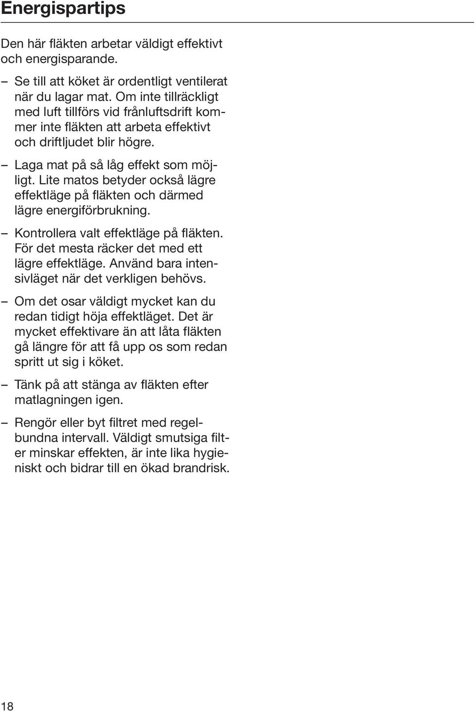 Lite matos betyder också lägre effektläge på fläkten och därmed lägre energiförbrukning. Kontrollera valt effektläge på fläkten. För det mesta räcker det med ett lägre effektläge.