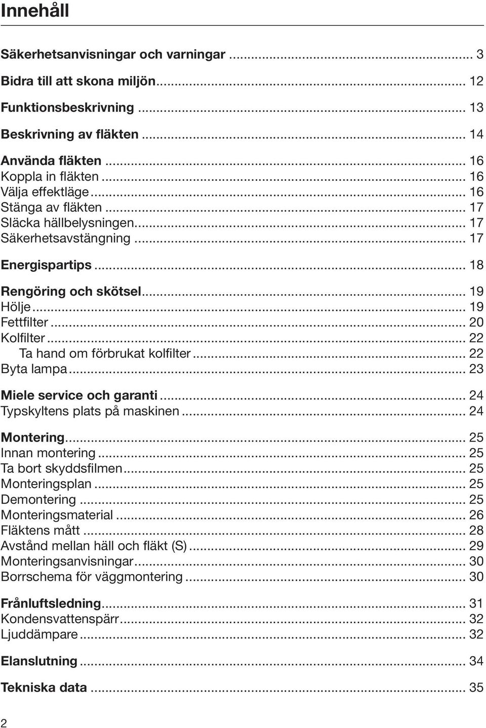 .. 22 Ta hand om förbrukat kolfilter... 22 Byta lampa... 23 Miele service och garanti... 24 Typskyltens plats på maskinen... 24 Montering... 25 Innan montering... 25 Ta bort skyddsfilmen.