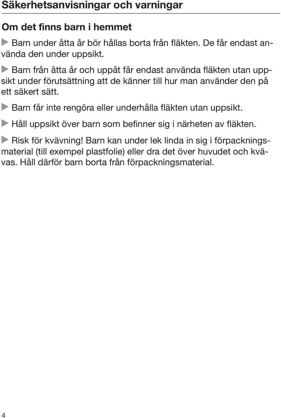 Barn får inte rengöra eller underhålla fläkten utan uppsikt. Håll uppsikt över barn som befinner sig i närheten av fläkten. Risk för kvävning!