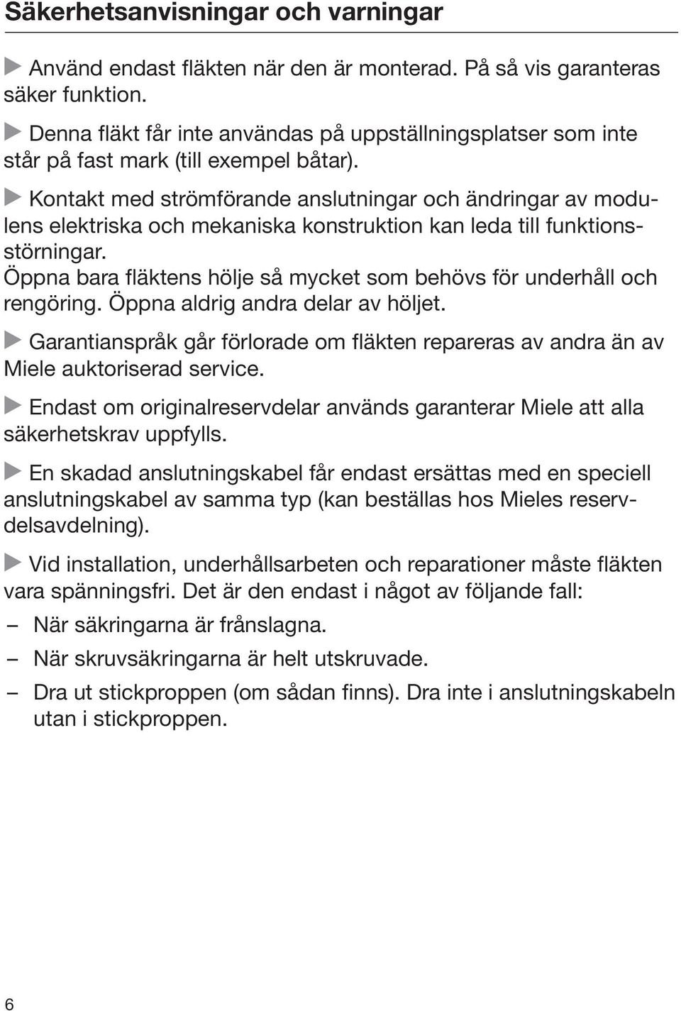 Kontakt med strömförande anslutningar och ändringar av modulens elektriska och mekaniska konstruktion kan leda till funktionsstörningar.