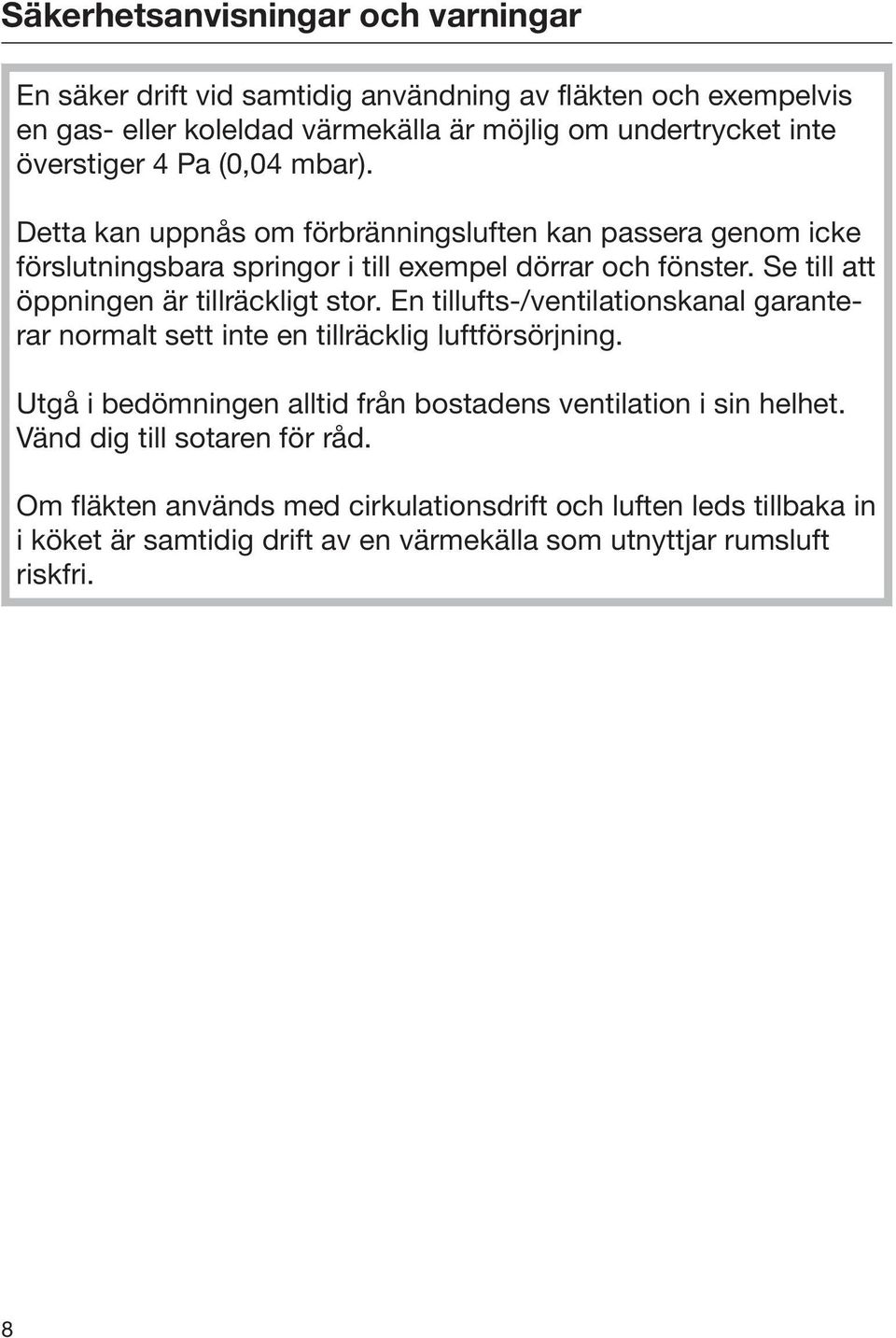 Se till att öppningen är tillräckligt stor. En tillufts-/ventilationskanal garanterar normalt sett inte en tillräcklig luftförsörjning.