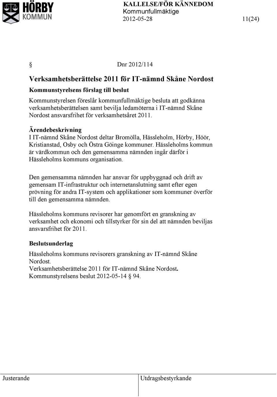 I IT-nämnd Skåne Nordost deltar Bromölla, Hässleholm, Hörby, Höör, Kristianstad, Osby och Östra Göinge kommuner.