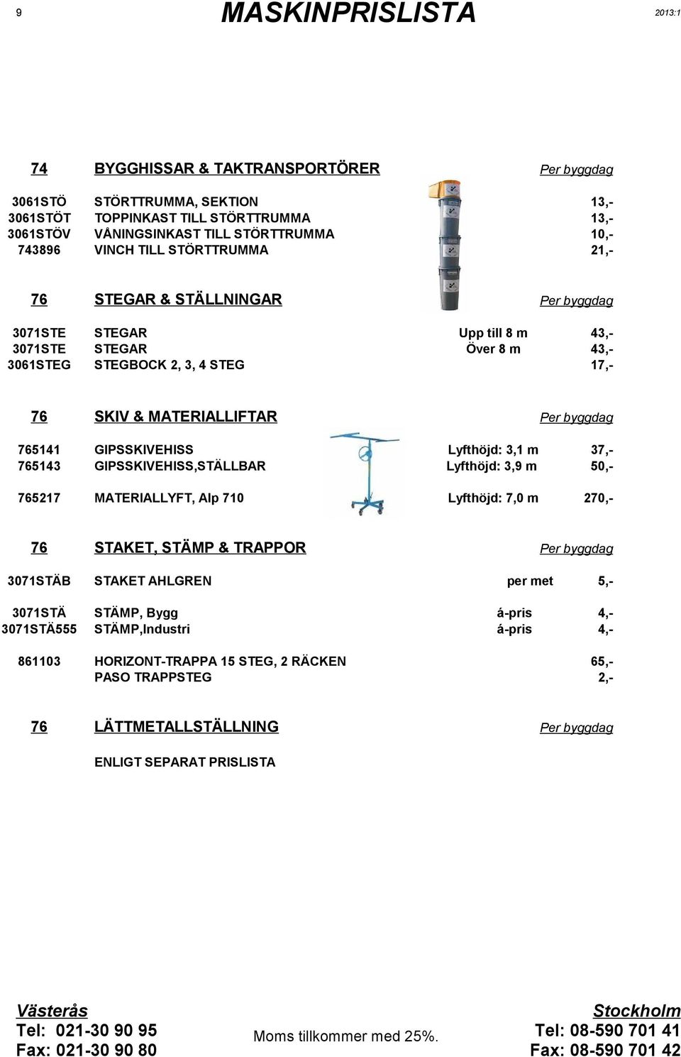 3, m Lyfthöjd: 3,9 m 37,5,- 7657 MATERIALLYFT, Alp 7 Lyfthöjd: 7, m 7,- 76 37STÄB 37STÄ 37STÄ555 863 76 STAKET, STÄMP & TRAPPOR STAKET AHLGREN per met STÄMP, Bygg STÄMP,Industri