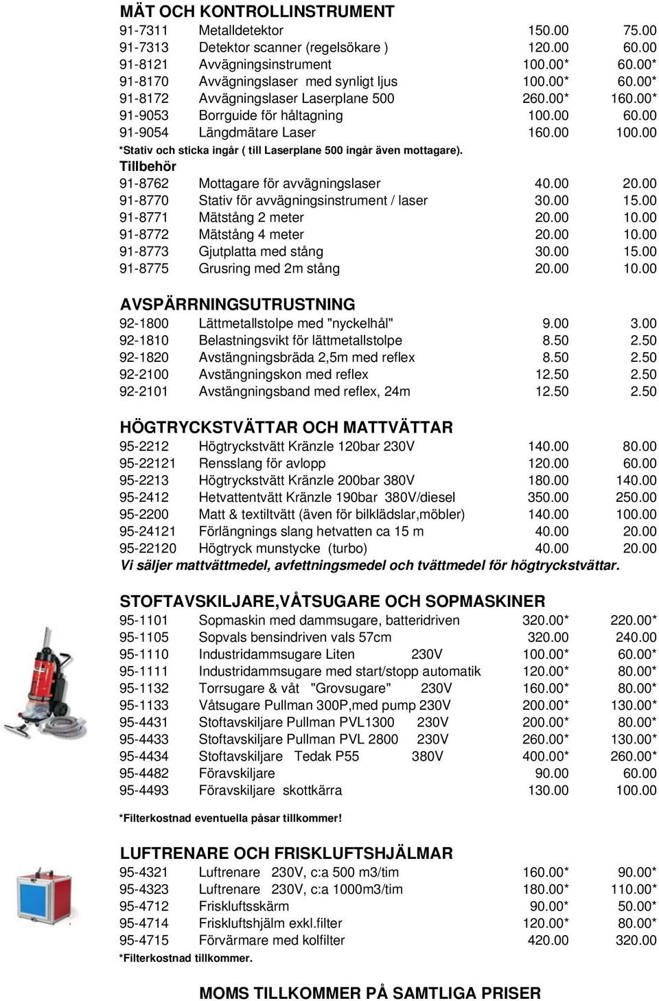 00 *Stativ och sticka ingår ( till Laserplane 500 ingår även mottagare). Tillbehör 91-8762 Mottagare för avvägningslaser 40.00 20.00 91-8770 Stativ för avvägningsinstrument / laser 30.00 15.