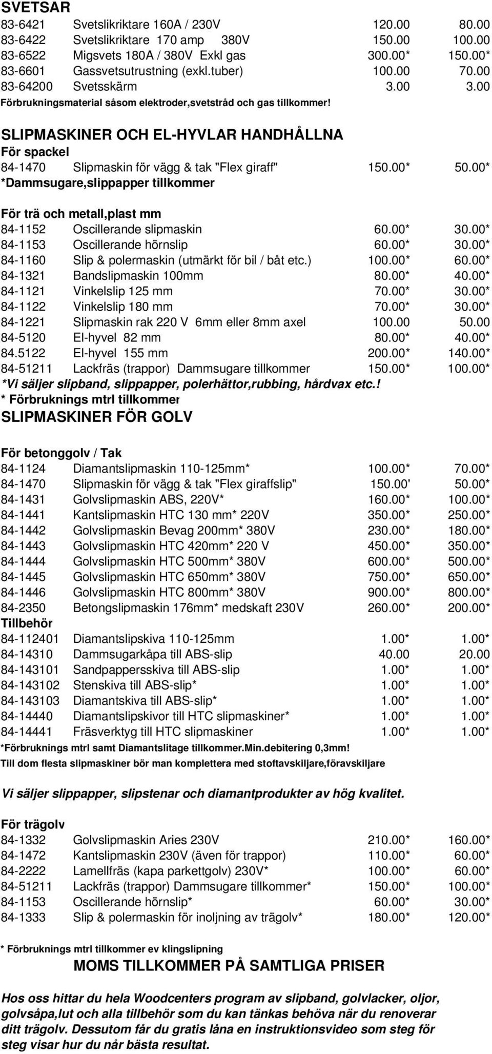 SLIPMASKINER OCH EL-HYVLAR HANDHÅLLNA För spackel 84-1470 Slipmaskin för vägg & tak "Flex giraff" 150.00* 50.