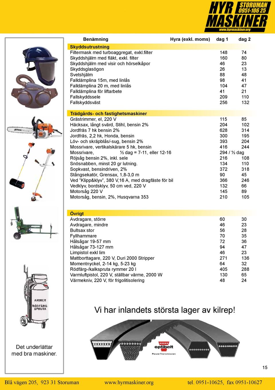 21 Fallskyddssele 209 110 Fallskyddsväst 256 132 Trädgårds- och fastighetsmaskiner Grästrimmer, el, 220 V 115 85 Häcksax, långt svärd, Stihl, bensin 2% 204 102 Jordfräs 7 hk bensin 2% 628 314