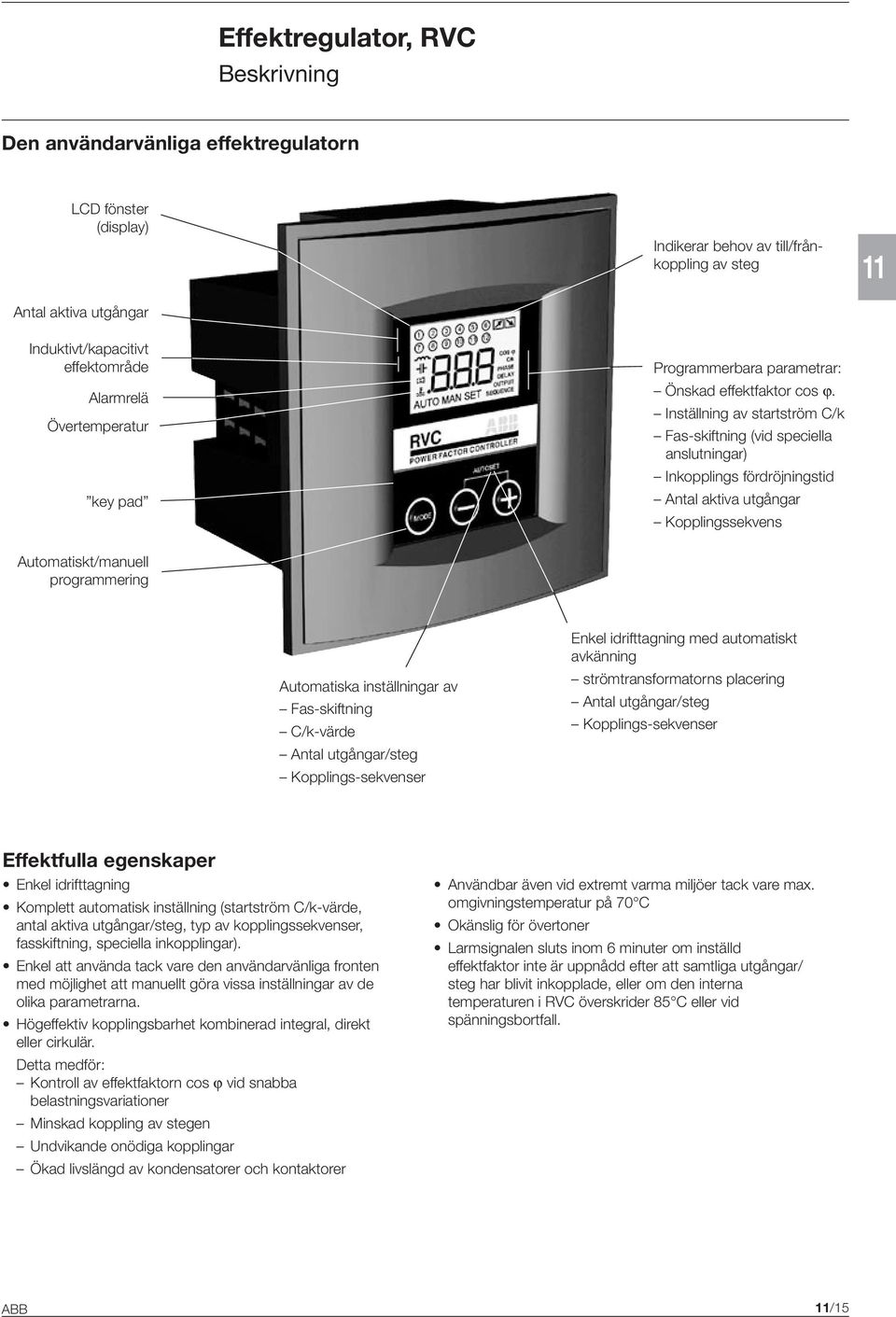 Inställning av startström C/k Fas-skiftning (vid speciella anslutningar) Inkopplings fördröjningstid Antal aktiva utgångar Kopplingssekvens 11 Automatiskt/manuell programmering Automatiska