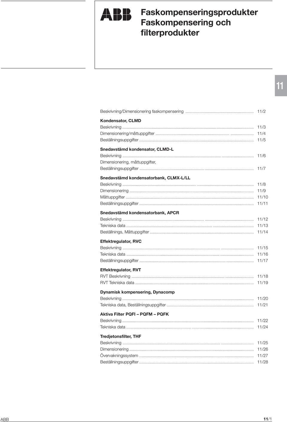 ..... 11/7 Snedavstämd kondensatorbank, CLMX-L/LL Beskrivning...... 11/8 Dimensionering... 11/9 Måttuppgifter... 11/10 Beställningsuppgifter... 11/11 Snedavstämd kondensatorbank, APCR Beskrivning.