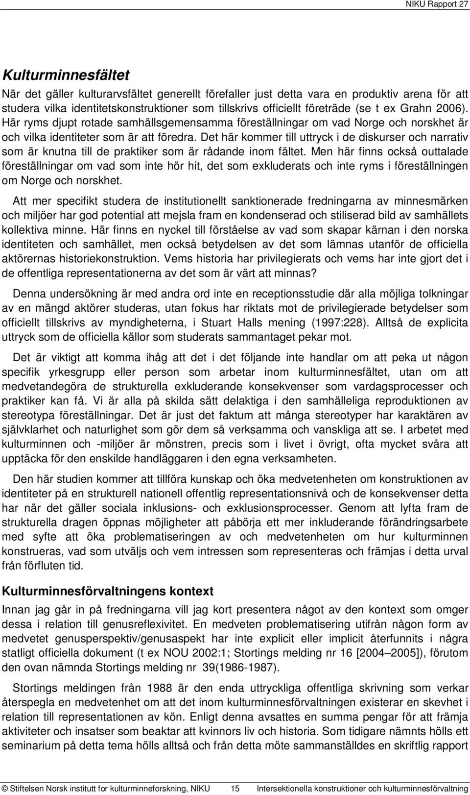 Det här kommer till uttryck i de diskurser och narrativ som är knutna till de praktiker som är rådande inom fältet.