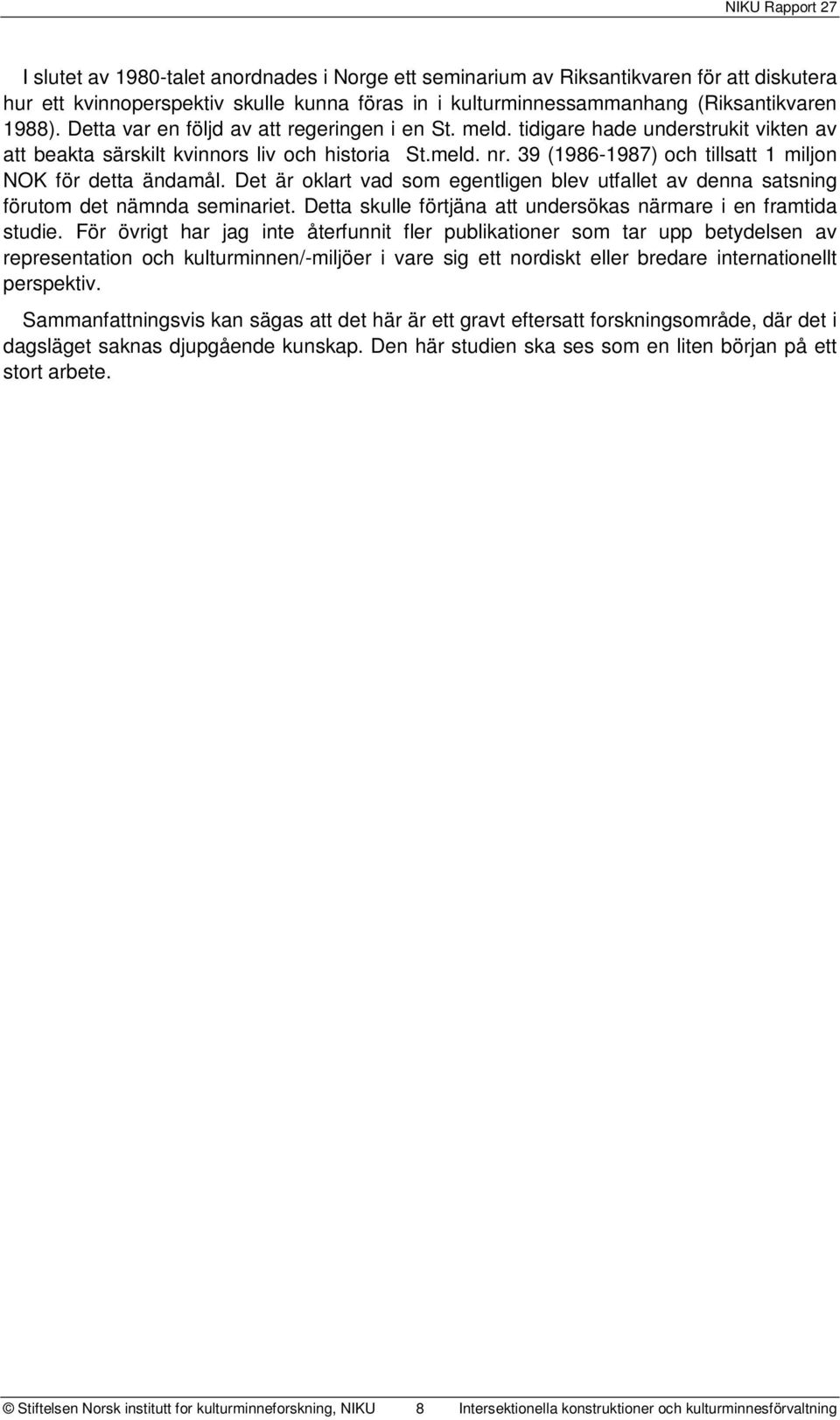 39 (1986-1987) och tillsatt 1 miljon NOK för detta ändamål. Det är oklart vad som egentligen blev utfallet av denna satsning förutom det nämnda seminariet.