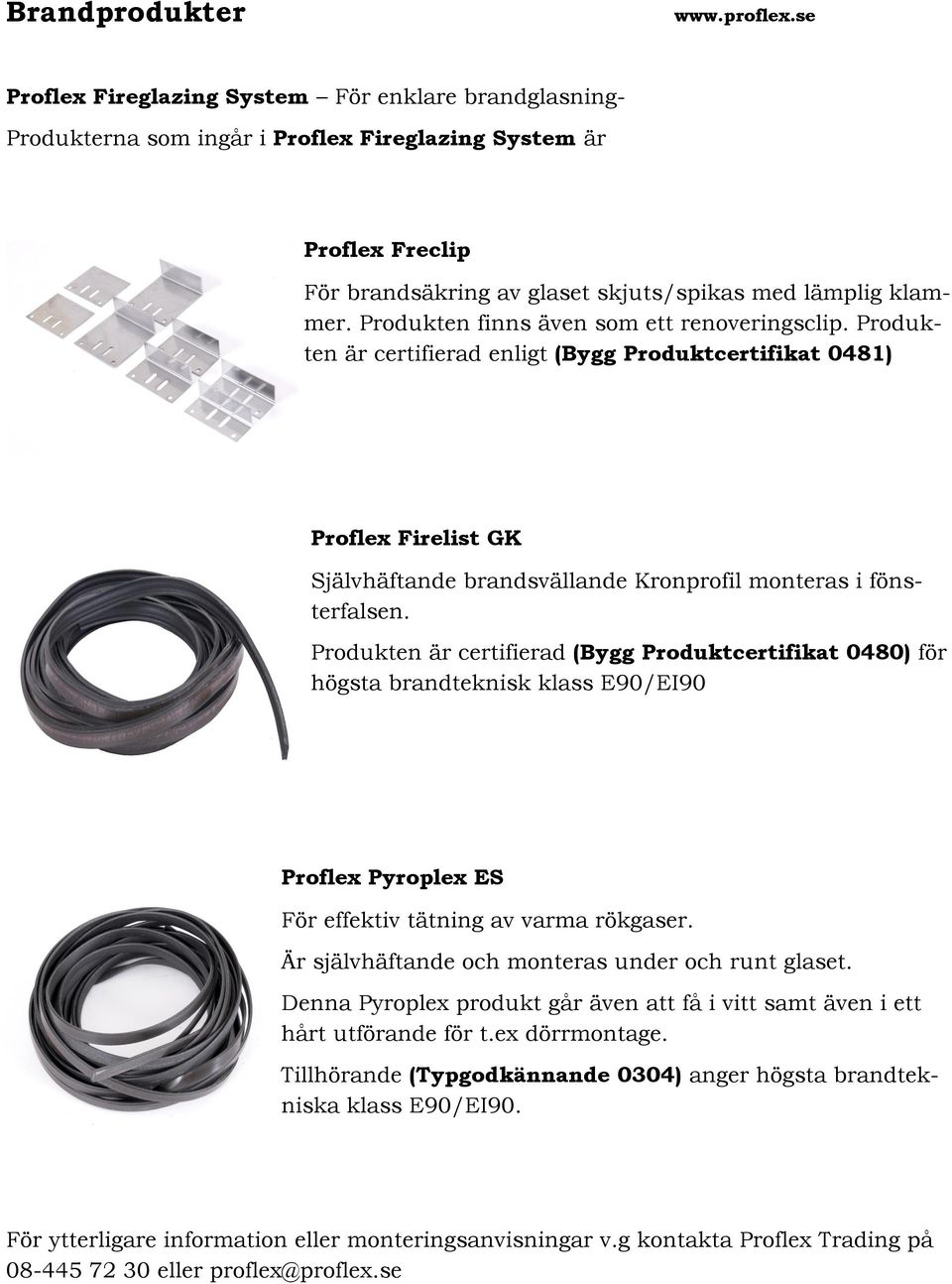 Produkten är certifierad (Bygg Produktcertifikat 0480) för högsta brandteknisk klass E90/EI90 Proflex Pyroplex ES För effektiv tätning av varma rökgaser.