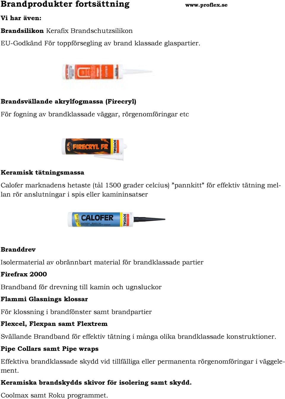 tätning mellan rör anslutningar i spis eller kamininsatser Branddrev Isolermaterial av obrännbart material för brandklassade partier Firefrax 2000 Brandband för drevning till kamin och ugnsluckor